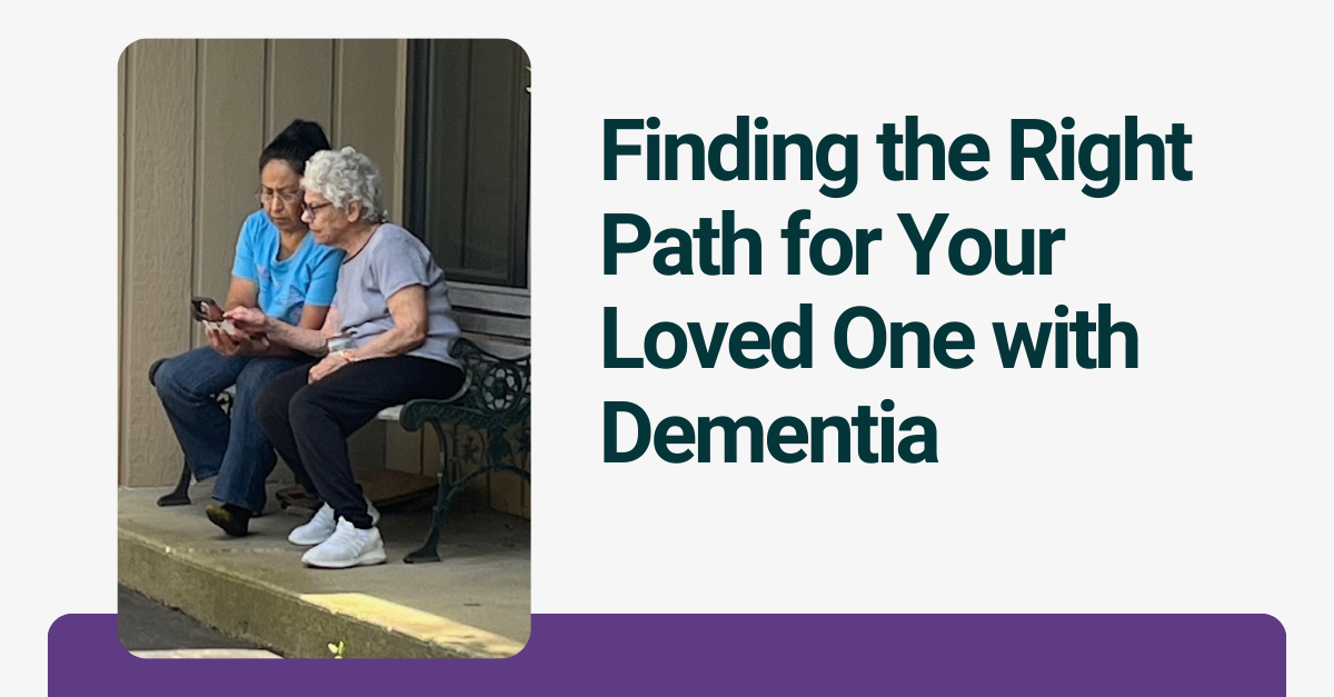 Finding the Right Path for Your Loved One with Dementia